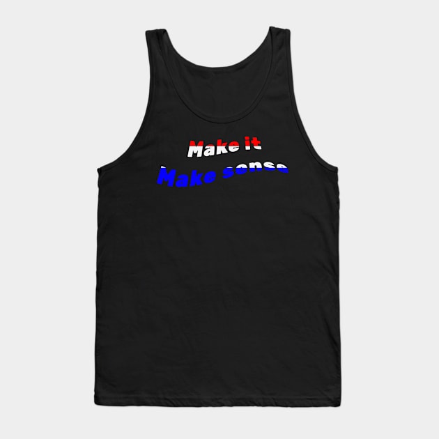 Make It Make Sense Tank Top by BarbaraShirts